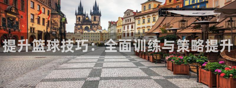 提升篮球技巧：全面训练与策略提升