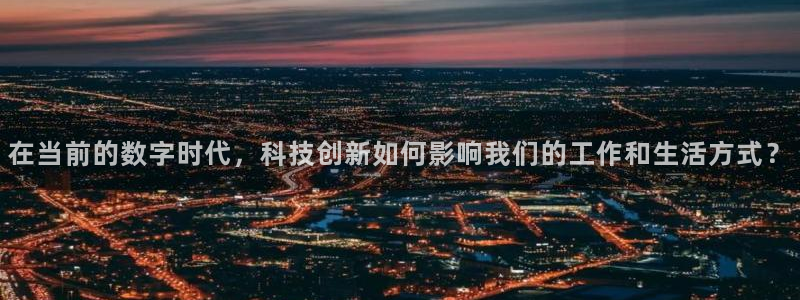 在当前的数字时代，科技创新如何影响我们的工作和生活方式？