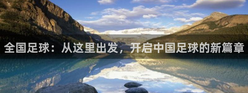 全国足球：从这里出发，开启中国足球的新篇章
